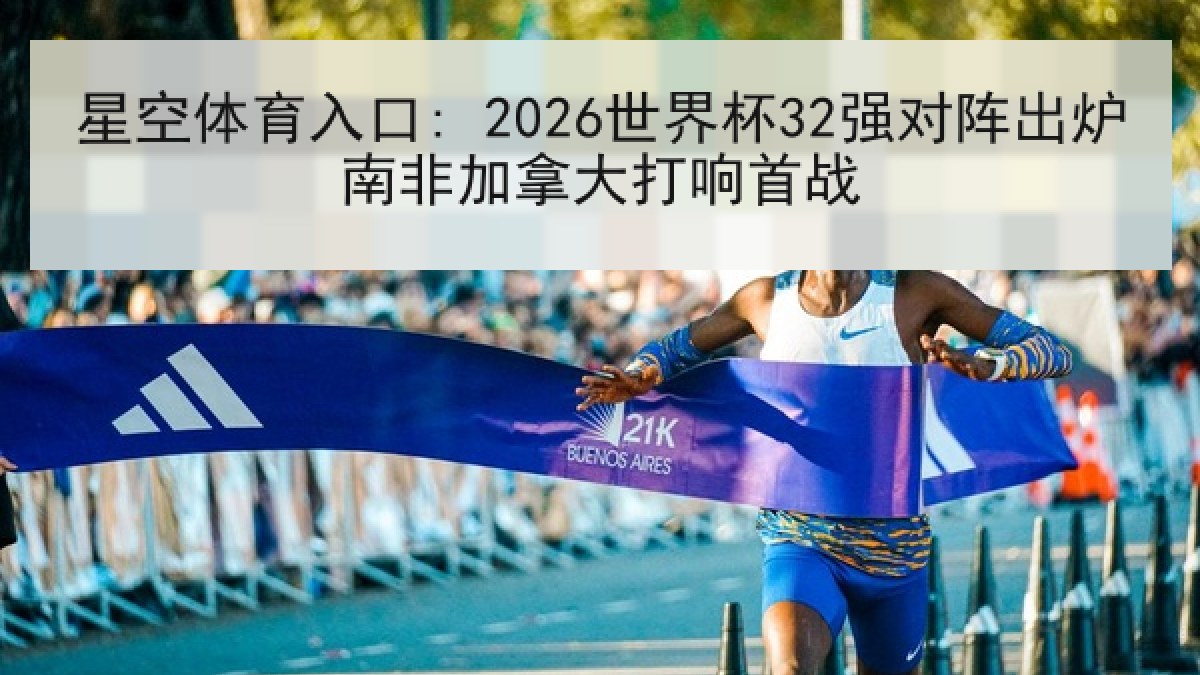星空体育入口: 2026世界杯32强对阵出炉南非加拿大打响首战