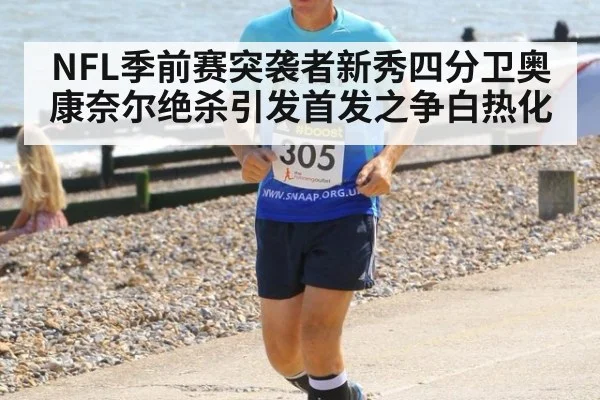 NFL季前赛突袭者新秀四分卫奥康奈尔绝杀引发首发之争白热化