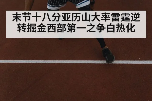 末节十八分亚历山大率雷霆逆转掘金西部第一之争白热化